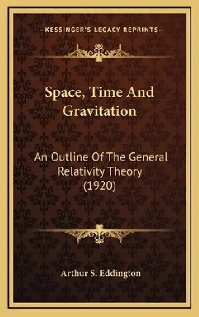 Space, Time And Gravitation: An Outline Of The General Relativity Theory (1920) by Arthur S. Eddington