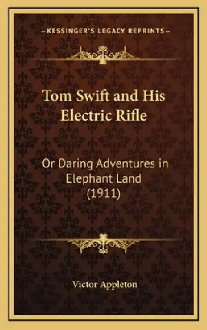 Tom Swift and His Electric Rifle: Or Daring Adventures in Elephant Land (1911) by II Appleton Victor