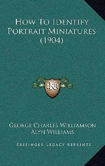 How To Identify Portrait Miniatures (1904) by George Charles Williamson, Alyn Williams