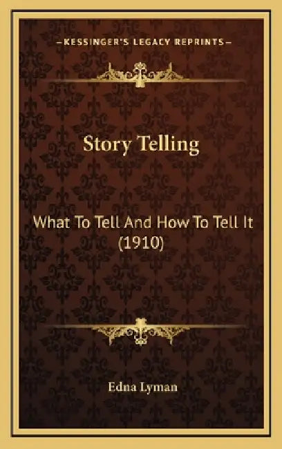 Story Telling: What To Tell And How To Tell It (1910) by Edna Lyman