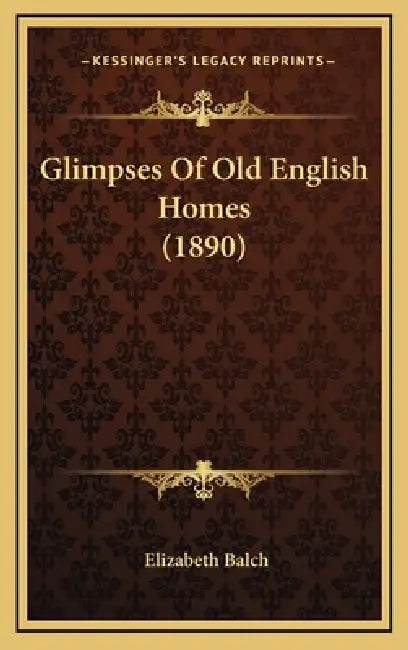 Glimpses Of Old English Homes (1890) by Elizabeth Balch