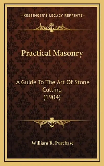 Practical Masonry: A Guide To The Art Of Stone Cutting (1904) by William R. Purchase