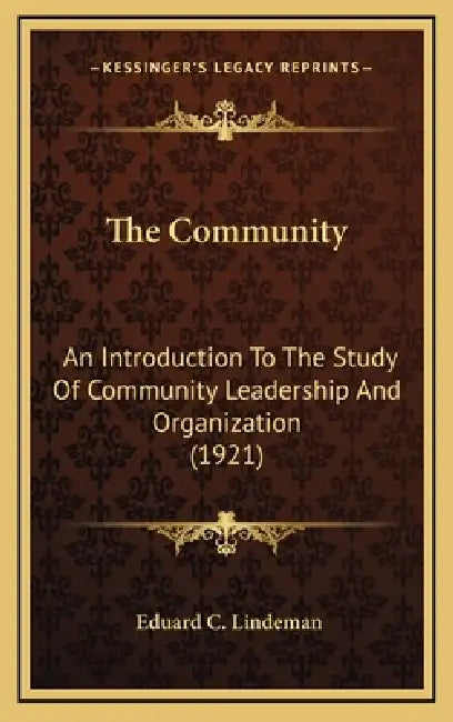 The Community: An Introduction To The Study Of Community Leadership And Organization (1921) by Eduard C. Lindeman