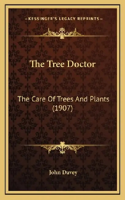 The Tree Doctor: The Care Of Trees And Plants (1907) by John Davey