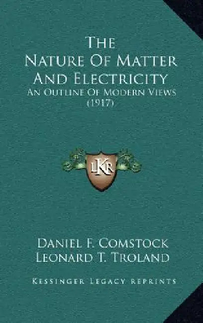 The Nature Of Matter And Electricity: An Outline Of Modern Views (1917) by Daniel F. Comstock, Leonard T. Troland