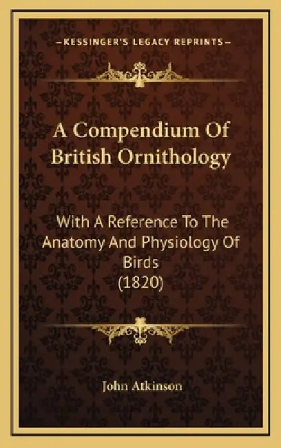 A Compendium Of British Ornithology: With A Reference To The Anatomy And Physiology Of Birds (1820) by John Atkinson