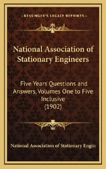 National Association of Stationary Engineers: Five Years Questions and Answers, Volumes One to Five Inclusive (1902) by National Association of Stationary Engin