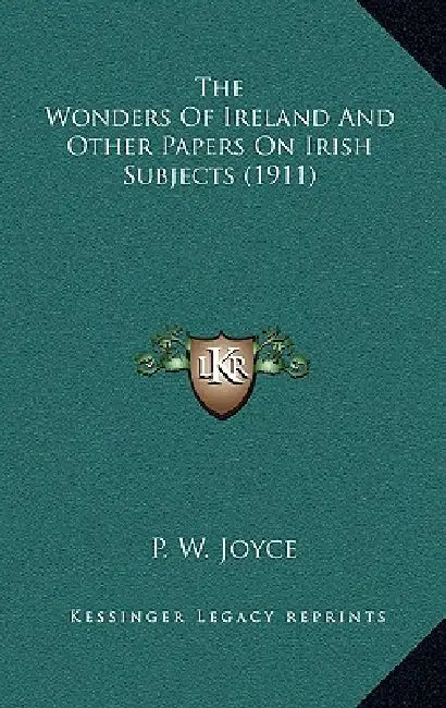 The Wonders Of Ireland And Other Papers On Irish Subjects (1911) by P. W. Joyce