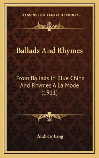 Ballads And Rhymes: From Ballads In Blue China And Rhymes A La Mode (1911) by Andrew Lang