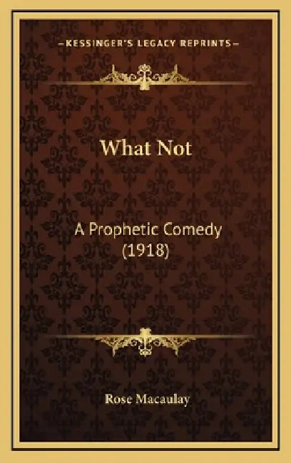 What Not: A Prophetic Comedy (1918) by Rose Dame Macaulay