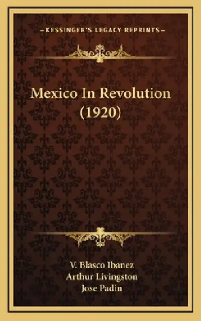 Mexico In Revolution (1920) by V. Blasco Ibanez, Arthur Livingston, Jose Padin
