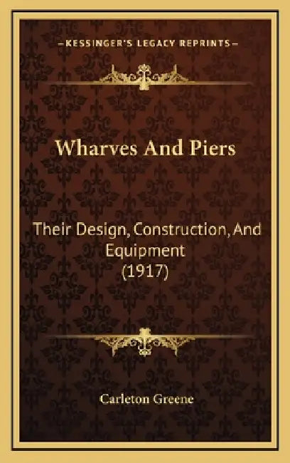 Wharves And Piers: Their Design, Construction, And Equipment (1917) by Carleton Greene