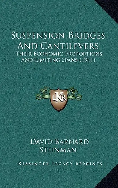 Suspension Bridges And Cantilevers: Their Economic Proportions And Limiting Spans (1911) by David Barnard Steinman