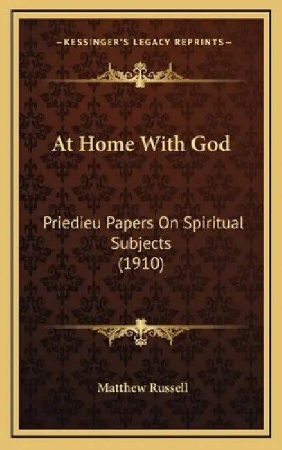 At Home With God: Priedieu Papers On Spiritual Subjects (1910) by Matthew Russell
