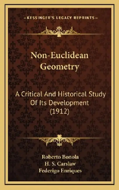 Non-Euclidean Geometry: A Critical And Historical Study Of Its Development (1912) by Roberto Bonola, H. S. Carslaw, Federigo Enriques
