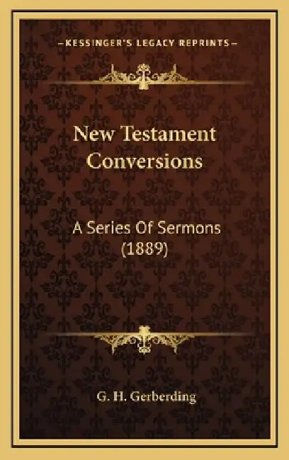 New Testament Conversions: A Series Of Sermons (1889) by G. H. Gerberding
