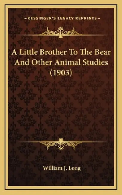 A Little Brother To The Bear And Other Animal Studies (1903) by William J. Long