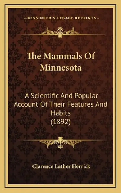 The Mammals Of Minnesota: A Scientific And Popular Account Of Their Features And Habits (1892) by Clarence Luther Herrick