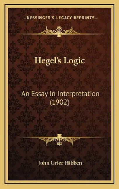 Hegel's Logic: An Essay In Interpretation (1902) by John Grier Hibben