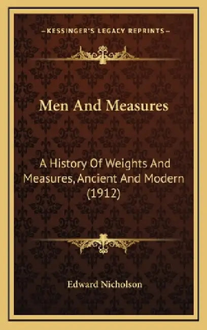 Men And Measures: A History Of Weights And Measures, Ancient And Modern (1912) by Edward Nicholson