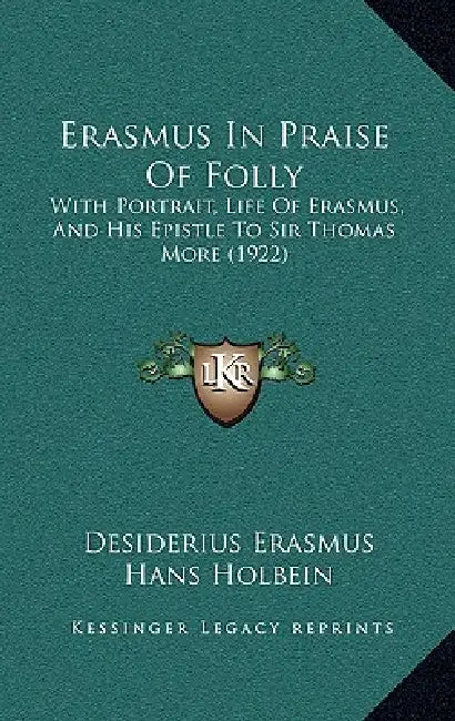 Erasmus In Praise Of Folly: With Portrait, Life Of Erasmus, And His Epistle To Sir Thomas More (1922) by Desiderius Erasmus, Hans Holbein