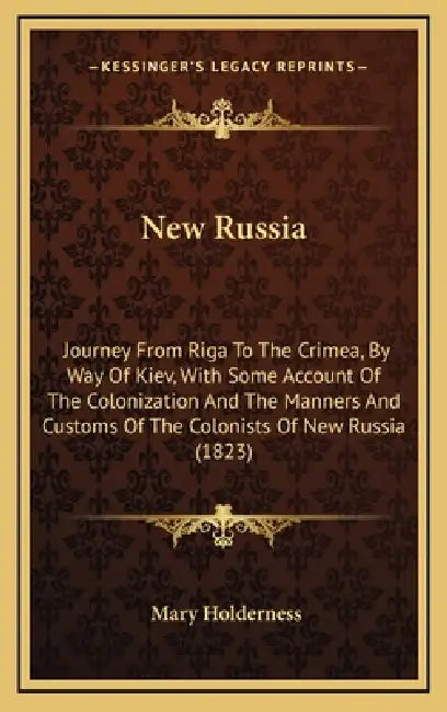 New Russia: Journey From Riga To The Crimea, By Way Of Kiev, With Some Account Of The Colonization And The Manners And Customs Of by Mary Holderness