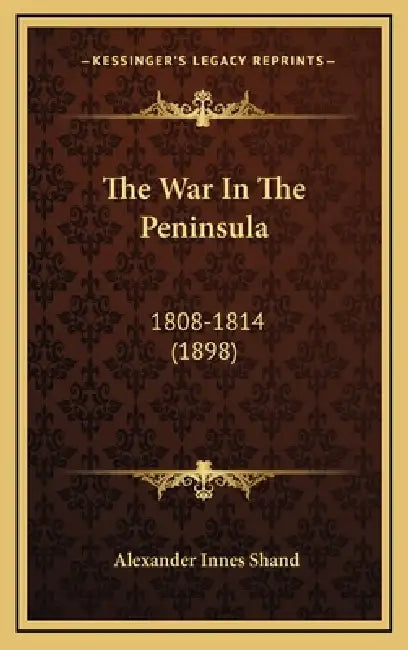 The War In The Peninsula: 1808-1814 (1898) by Alexander Innes Shand