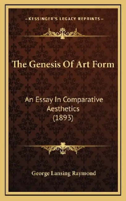The Genesis Of Art Form: An Essay In Comparative Aesthetics (1893) by George Lansing Raymond