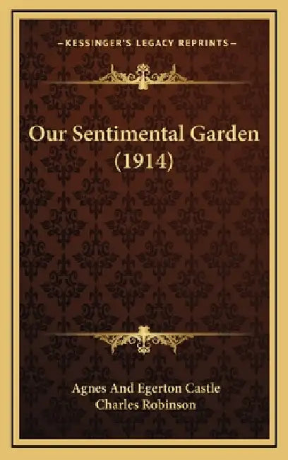 Our Sentimental Garden (1914) by Agnes Egerton Castle, Charles Robinson