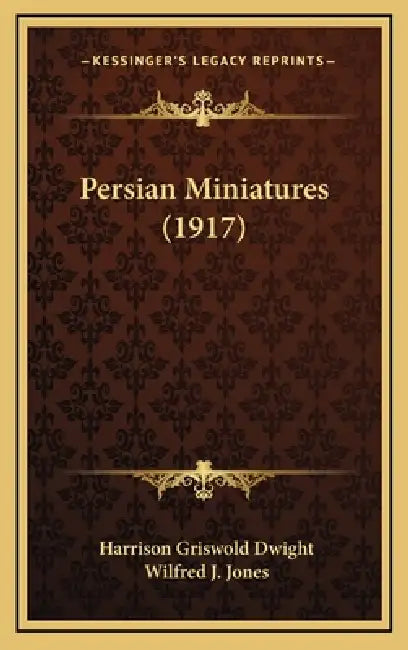 Persian Miniatures (1917) by Harrison Griswold Dwight, Wilfred J. Jones