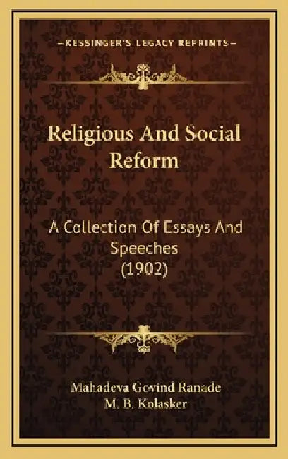 Religious And Social Reform: A Collection Of Essays And Speeches (1902) by Mahadeva Govind Ranade, M. B. Kolasker