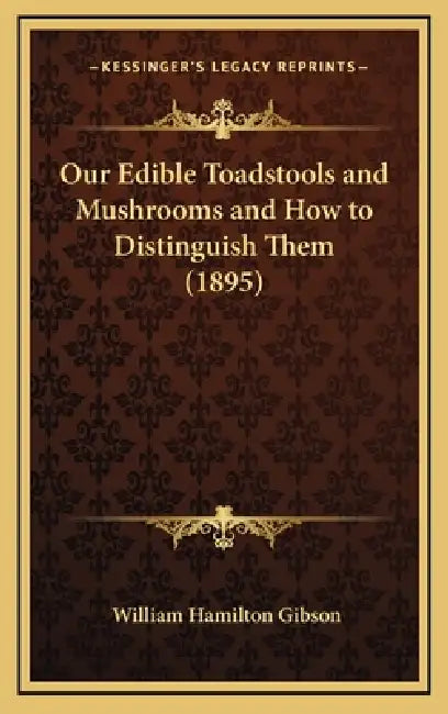 Our Edible Toadstools and Mushrooms and How to Distinguish Them (1895) by William Hamilton Gibson