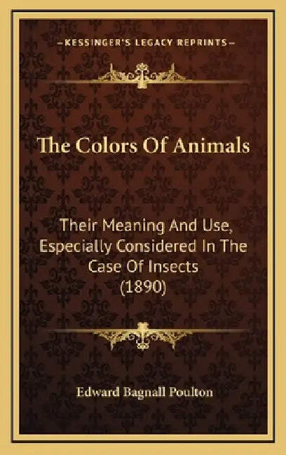 The Colors Of Animals: Their Meaning And Use, Especially Considered In The Case Of Insects (1890) by Edward Bagnall Poulton