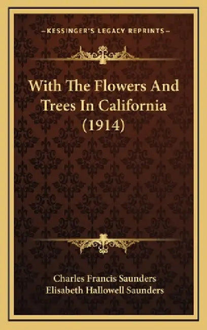 With The Flowers And Trees In California (1914) by Charles Francis Saunders, Elisabeth Hallowell Saunders