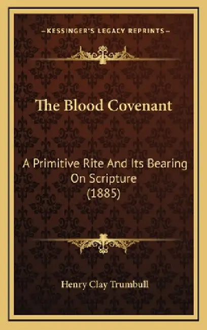 The Blood Covenant: A Primitive Rite And Its Bearing On Scripture (1885) by Henry Clay Trumbull