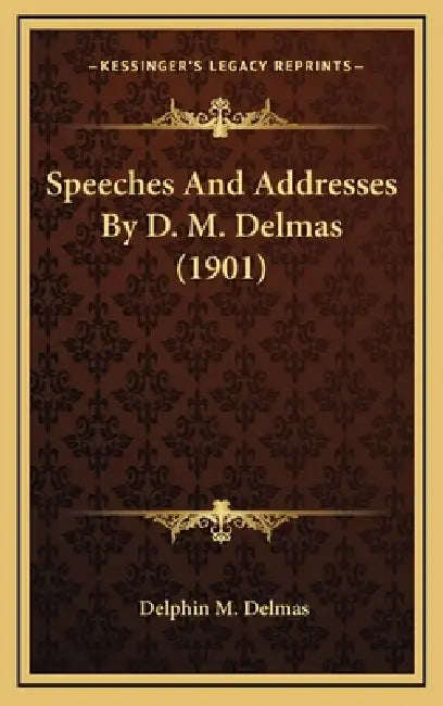 Speeches And Addresses By D. M. Delmas (1901) by Delphin M. Delmas