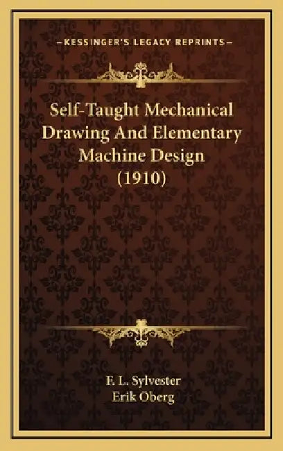 Self-Taught Mechanical Drawing And Elementary Machine Design (1910) by F. L. Sylvester, Erik Oberg