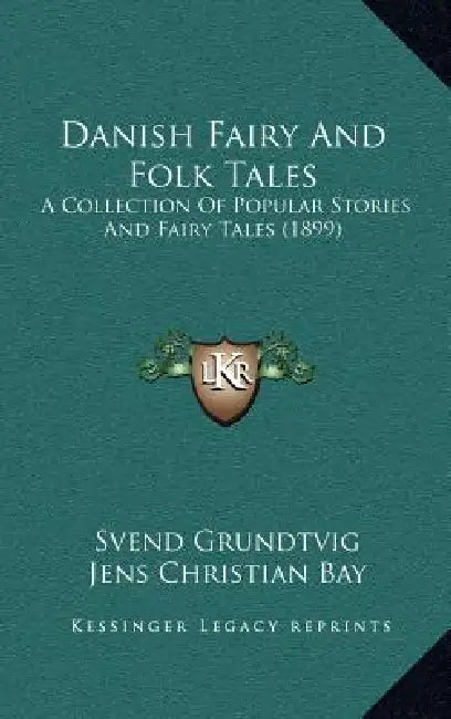 Danish Fairy And Folk Tales: A Collection Of Popular Stories And Fairy Tales (1899) by Svend Grundtvig, Jens Christian Bay, E. T. Kristensen