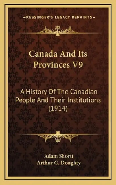 Canada And Its Provinces V9: A History Of The Canadian People And Their Institutions (1914) by Adam Shortt, Arthur G. Doughty