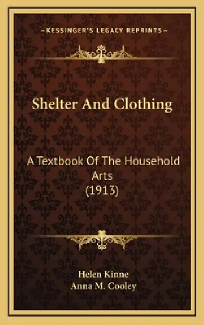 Shelter And Clothing: A Textbook Of The Household Arts (1913) by Helen Kinne, Anna M. Cooley