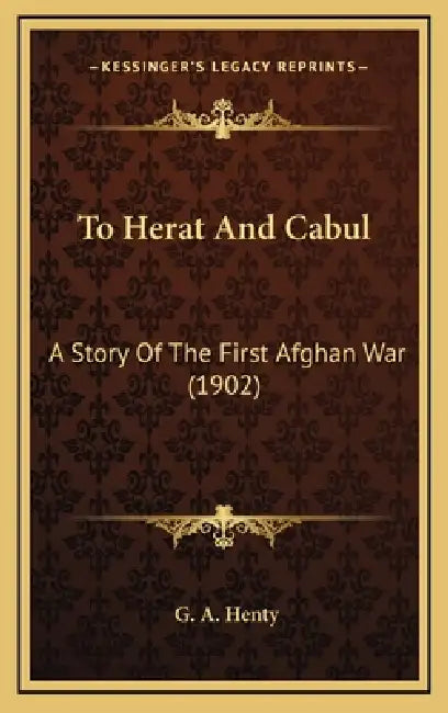 To Herat And Cabul: A Story Of The First Afghan War (1902) by G. A. Henty
