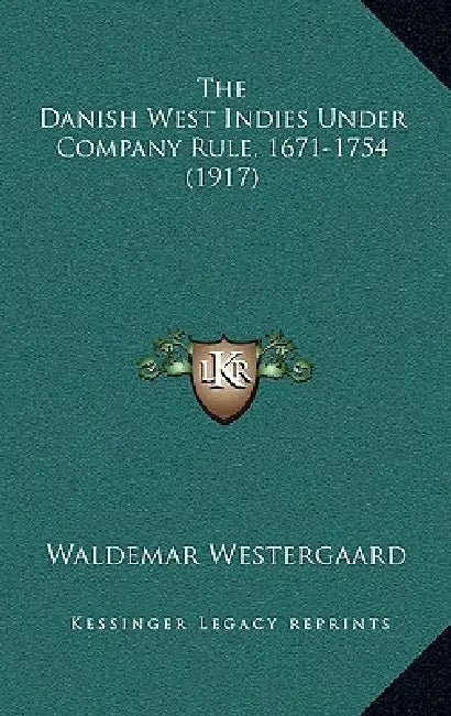 The Danish West Indies Under Company Rule, 1671-1754 (1917) by Waldemar Westergaard