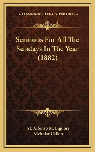 Sermons For All The Sundays In The Year (1882) by St Alfonso M. Liguori, Nicholar Callan