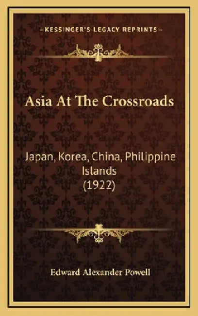 Asia At The Crossroads: Japan, Korea, China, Philippine Islands (1922) by Edward Alexander Powell