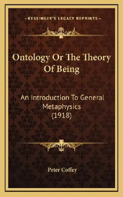 Ontology Or The Theory Of Being: An Introduction To General Metaphysics (1918) by Peter Coffey