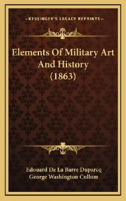 Elements Of Military Art And History (1863) by Edouard De La Barre Duparcq, George Washington Cullum