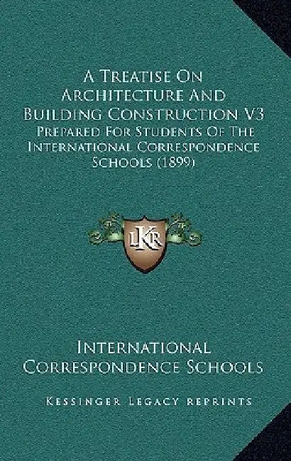 A Treatise On Architecture And Building Construction V3: Prepared For Students Of The International Correspondence Schools (1899) by International Correspondence Schools