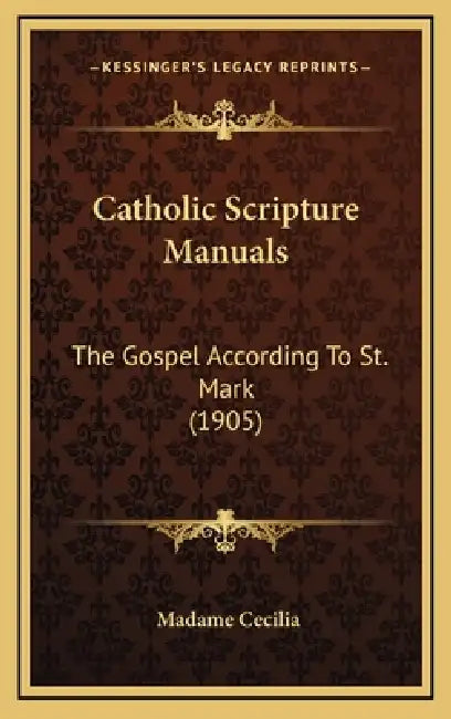 Catholic Scripture Manuals: The Gospel According To St. Mark (1905) by Madame Cecilia
