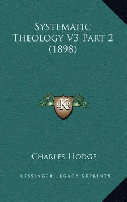 Systematic Theology V3 Part 2 (1898) by Charles Hodge