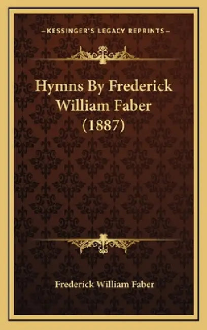 Hymns By Frederick William Faber (1887) by Frederick William Faber